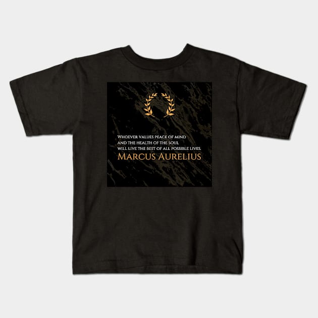 A Life of Tranquility: 'Whoever values peace of mind and the health of the soul will live the best of all possible lives.' -Marcus Aurelius Design Kids T-Shirt by Dose of Philosophy